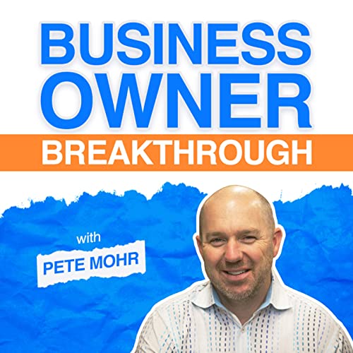 Business Owner Breakthrough Podcast (Pete Mohr)